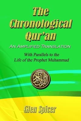 The Chronological Qur'an - An Amplified Translation: With Parallels to the Life of the Prophet Muhammad by Spicer, Glen