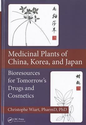 Medicinal Plants of China, Korea, and Japan: Bioresources for Tomorrow's Drugs and Cosmetics by Wiart, Christophe