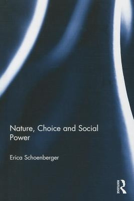 Nature, Choice and Social Power by Schoenberger, Erica
