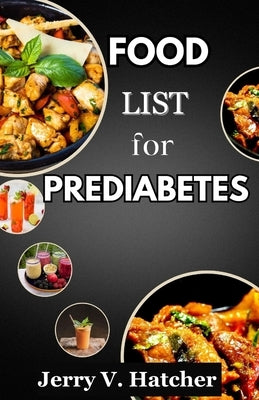 Food List for Prediabetes: The Ultimate Guide for a Complete Understanding of Prediabetes, with Super Recipes for its Tackling and Reversal. by Hatcher, Jerry V.