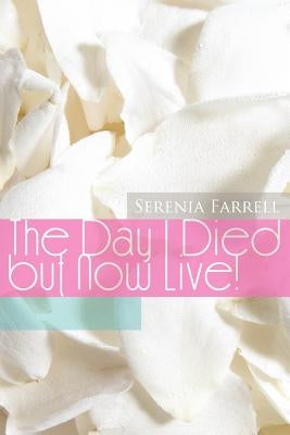 The Day I Died But Now Live! by Farrell, Serenia