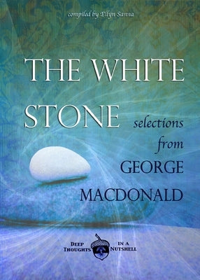 The White Stone: Selections from George MacDonald by Sanna, Ellyn