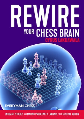 Rewire Your Chess Brain: Endgame studies and mating problems to enhance your tactical ability by Lakdawala, Cyrus