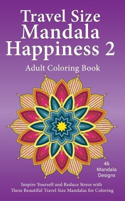 Travel Size Mandala Happiness 2, Adult Coloring Book: Inspire Yourself and Reduce Stress with these Beautiful Mandalas for Coloring by Jones, J. Bruce