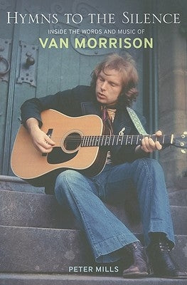 Hymns to the Silence: Inside the Words and Music of Van Morrison by Mills, Peter