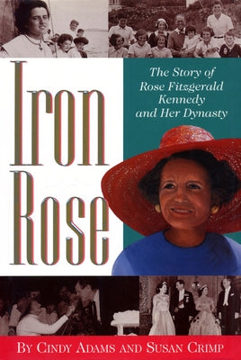 Iron Rose: The Story of Rose Fitzgerald Kennedy and Her Dynasty by Adams, Cindy