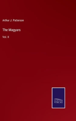 The Magyars: Vol. II by Patterson, Arthur John