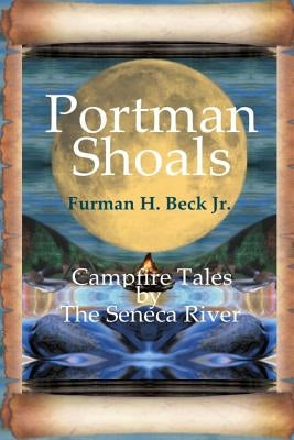 Portman Shoals Campfire Tales By The Seneca River: Campfire Tales By The Seneca River by Beck Jr, Furman H.