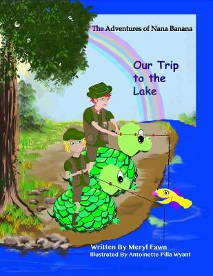 The Adventures of Nana Banana- Our Trip to the Lake by Fawn, Meryl
