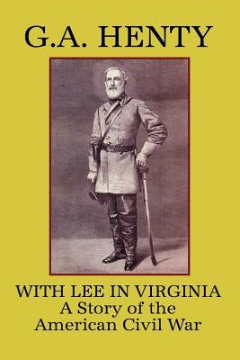 With Lee in Virginia: A Story of the American Civil War by Henty, G. a.
