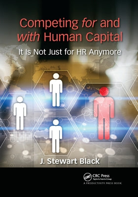Competing for and with Human Capital: It Is Not Just for HR Anymore by Black, J. Stewart