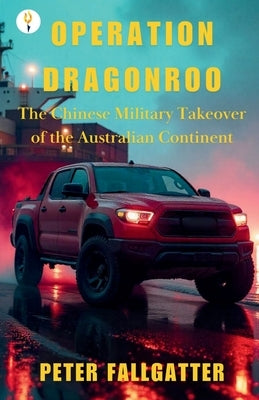 Operation Dragonroo - The Chinese Military Takeover of the Australian Continent by Fallgatter, Peter