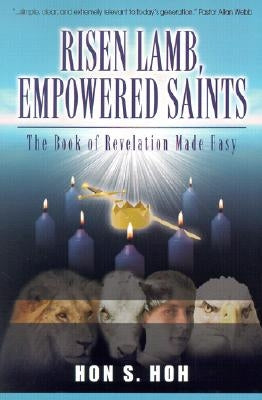 Risen Lamb, Empowered Saints: The Book of Revelation Made Easy by Hoh, S.