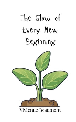 The Glow of Every New Beginning by Beaumont, Vivienne