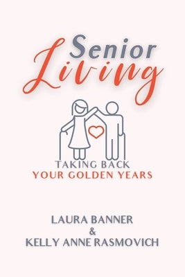 Senior Living: Taking Back Your Golden Years by Rasmovich, Kelly Anne