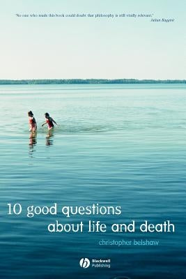 10 Good Questions about Life and Death by Belshaw, Christopher