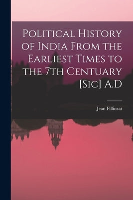 Political History of India From the Earliest Times to the 7th Centuary [sic] A.D by Filliozat, Jean