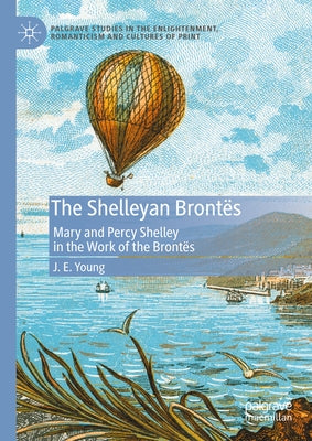 The Shelleyan Bront?s: Mary and Percy Shelley in the Work of the Bront?s by Young, J. E.