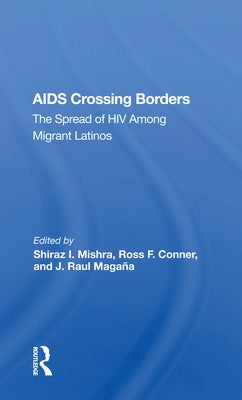AIDS Crossing Borders: The Spread of HIV Among Migrant Latinos by Mishra, Shiraz I.