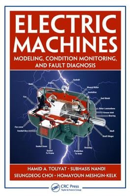 Electric Machines: Modeling, Condition Monitoring, and Fault Diagnosis by Toliyat, Hamid A.