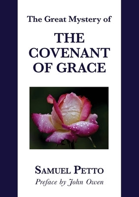 The Great Mystery of the Covenant of Grace: The Difference between the Old and New Covenant Stated and Explained by Owen, John