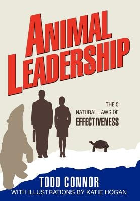 Animal Leadership: The 5 Natural Laws of Effectiveness by Connor, Todd