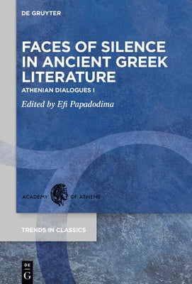 Faces of Silence in Ancient Greek Literature: Athenian Dialogues I by Papadodima, Efi