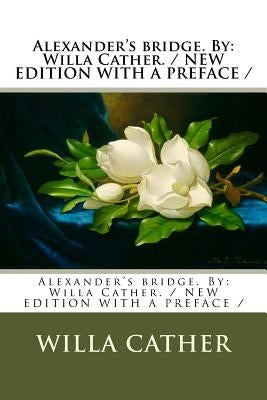 Alexander's bridge. By: Willa Cather. / NEW EDITION WITH A PREFACE / by Cather, Willa