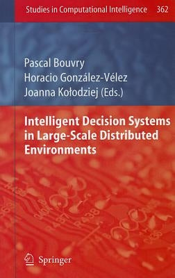 Intelligent Decision Systems in Large-Scale Distributed Environments by Bouvry, Pascal