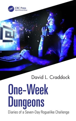 One-Week Dungeons: Diaries of a Seven-Day Roguelike Challenge by Craddock, David L.
