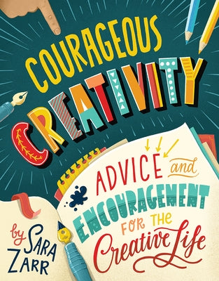 Courageous Creativity: Advice and Encouragement for the Creative Life by Zarr, Sara