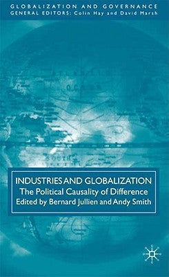 Industries and Globalization: The Political Causality of Difference by Jullien, B.