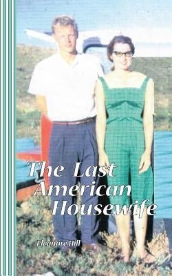 The Last American Housewife: pieces of a marriage by Hill, Eleanore