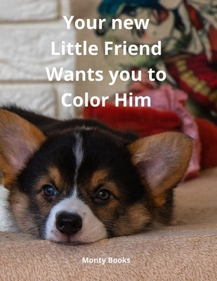 Your new Little Friend Wants you to Color Him: A Puppy to Play with Color from 4 years old by Books, Monty