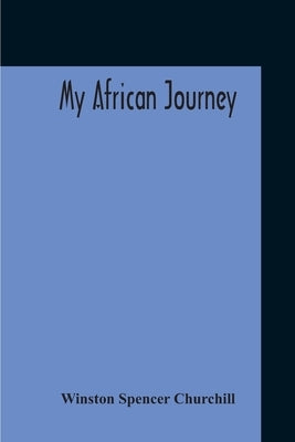 My African Journey by Spencer Churchill, Winston