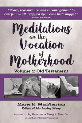 Meditations on the Vocation of Motherhood: Old Testament by MacPherson, Marie K.
