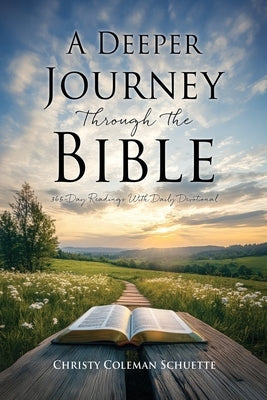 A Deeper Journey Through The Bible: 365-Day Readings With Daily Devotional by Coleman Schuette, Christy