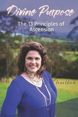 Divine Purpose: The 13 Principles of Ascension by Black, Lysa