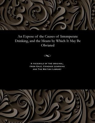 An Expose of the Causes of Intemperate Drinking, and the Means by Which It May Be Obviated by Herttell, Thomas
