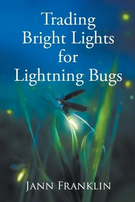 Trading Bright Lights For Lightning Bugs by Franklin, Jann