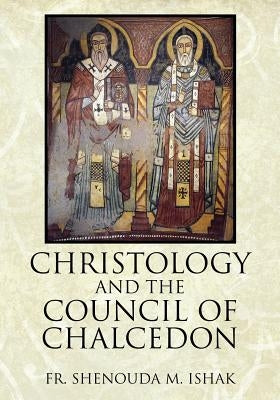 Christology and the Council of Chalcedon by Ishak, Shenouda M.