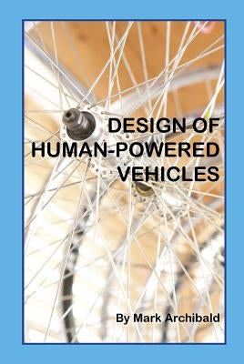 Design of Human-Powered Vehicles by Archibald, Mark