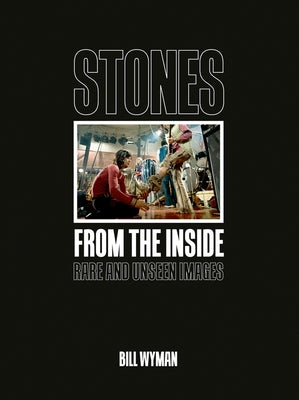 Stones from the Inside: Rare and Unseen Images by Wyman, Bill