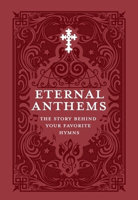 Eternal Anthems: The Story Behind Your Favorite Hymns by Concordia Publishing House