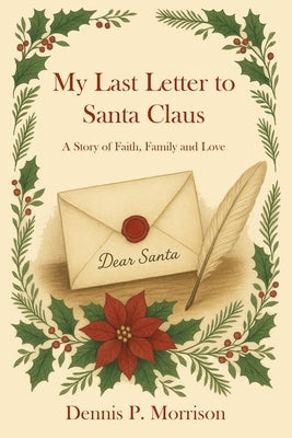 My Last Letter to Santa Claus: A Story of Faith, Family and Love by Morrison, Dennis P.