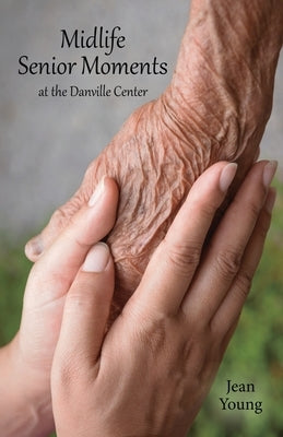 Midlife Senior Moments: at the Danville Center by Young, Jean