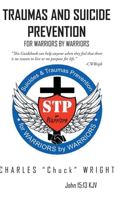 Traumas and Suicide Prevention: For Warriors by Warriors by Wright, Charles Chuck