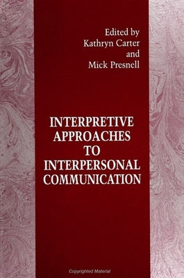 Interpretive Approaches to Interpersonal Communication by Carter, Kathryn