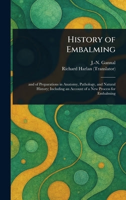 History of Embalming by Gannal, J. -N (Jean-Nicolas)
