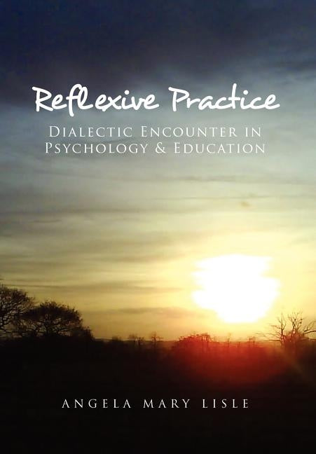 Reflexive Practice: Dialectic Encounter in Psychology & Education by Lisle, Angela Mary
